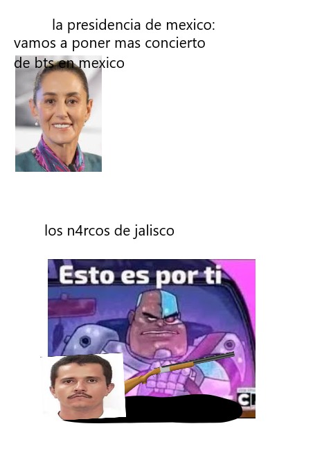 la presidencia de mexico: vamos a poner mas concierto de bts en mexico los n4rcos de jalisco Esto es por ti