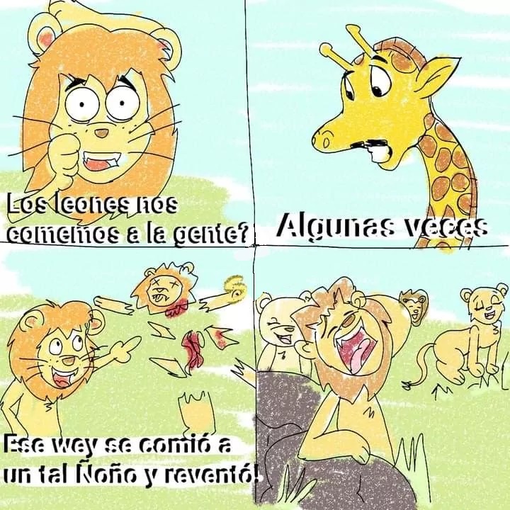 Los leones los comen [a] la gente? Algunas veces. Ese [tipo] se comió a un tal [Íño] y revendió.