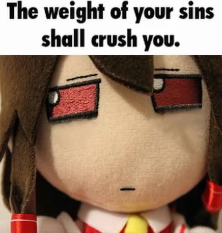 The weight of your sins shall crush you.