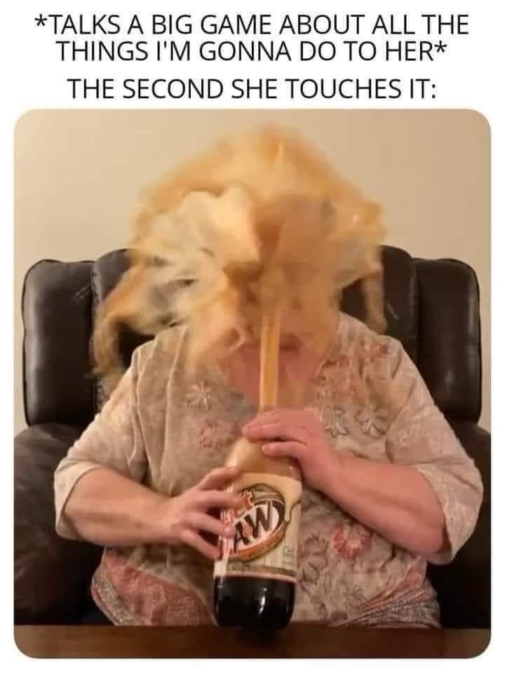 *TALKS A BIG GAME ABOUT ALL THE THINGS I'M GONNA DO TO HER* THE SECOND SHE TOUCHES IT: