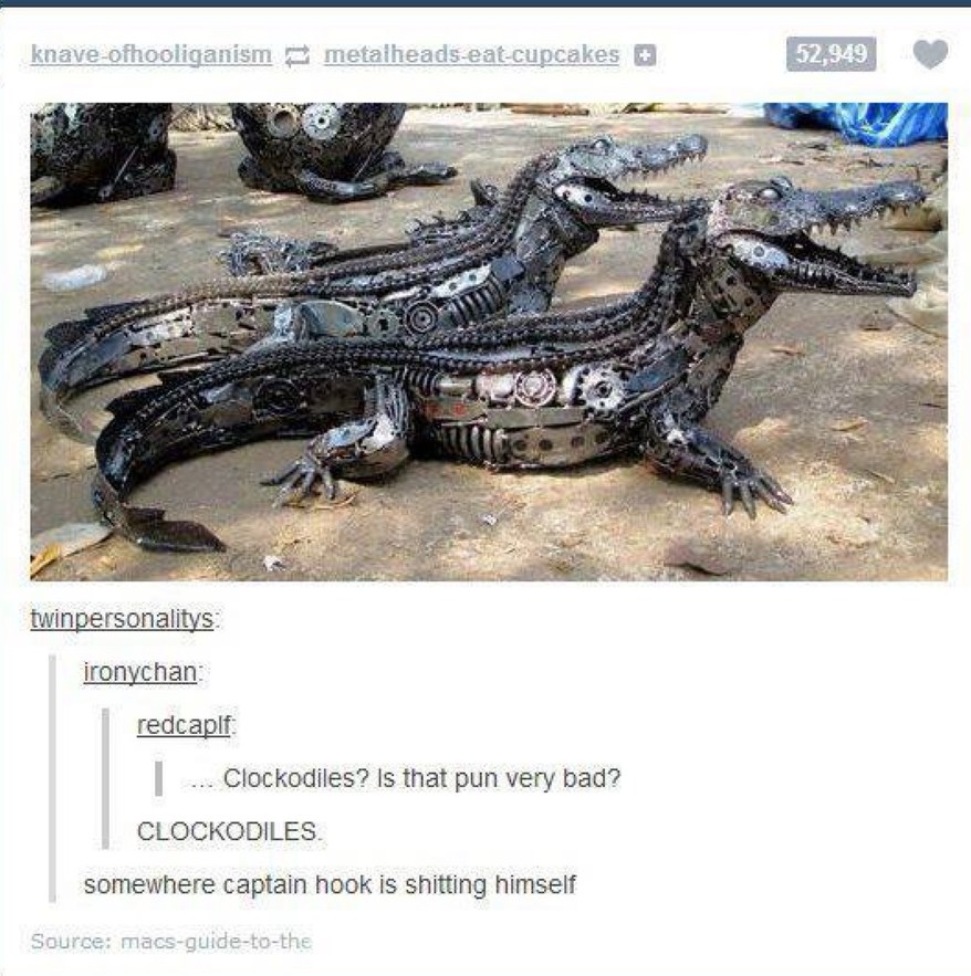 knave_ofhoolooinism metalheads-eat-cupcakes twinnpersonalits: ironychan: redcapf: I ... Clockodiles? Is that pun very bad? CLOCKODILES. somewhere captain hook is shitting himself