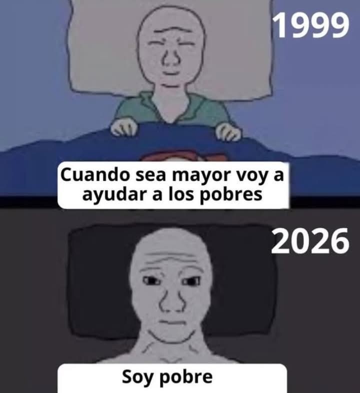 1999: Cuando sea mayor voy a ayudar a los pobres
2026: Soy pobre