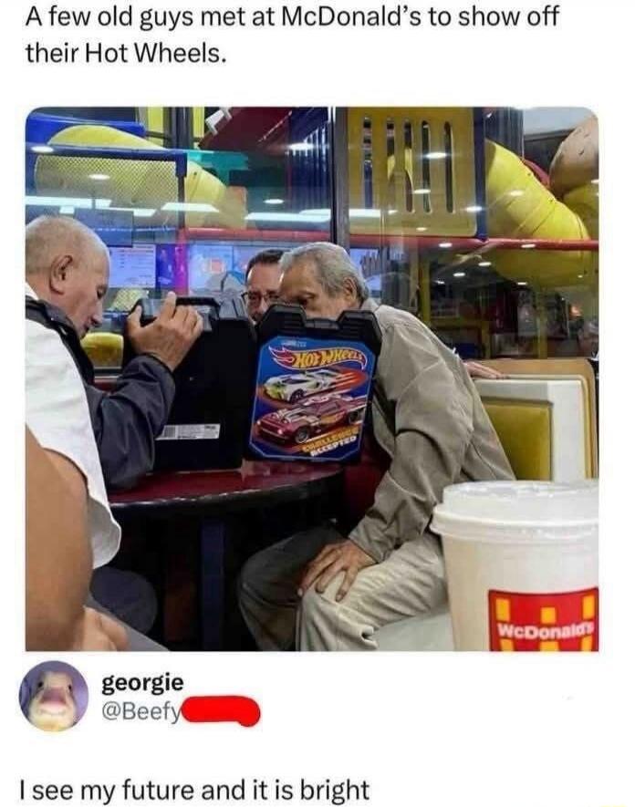 A few old guys met at McDonald’s to show off their Hot Wheels. I see my future and it is bright