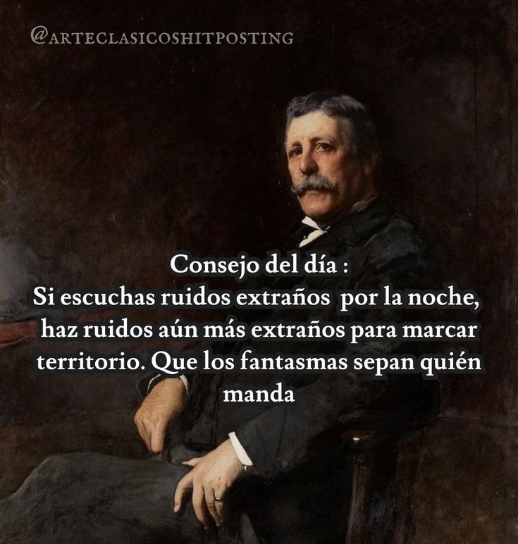 Consejo del día : Si escuchas ruidos extraños por la noche, haz ruidos aún más extraños para marcar territorio. Que los fantasmas sepan quién manda