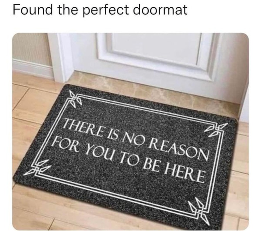 Found the perfect doormat
There is no reason for you to be here