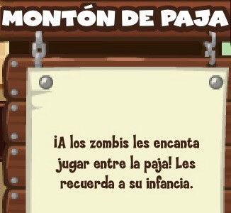 MONTÓN DE PAJA
¡A los zombies les encanta jugar entre la paja! Les recuerda a su infancia.