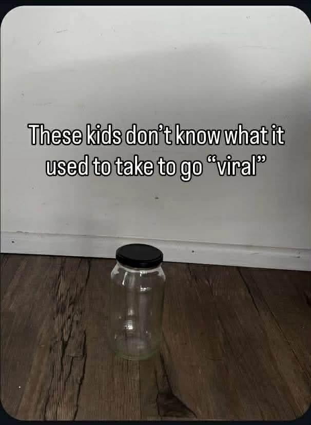 These kids don’t know what it used to take to go “viral”