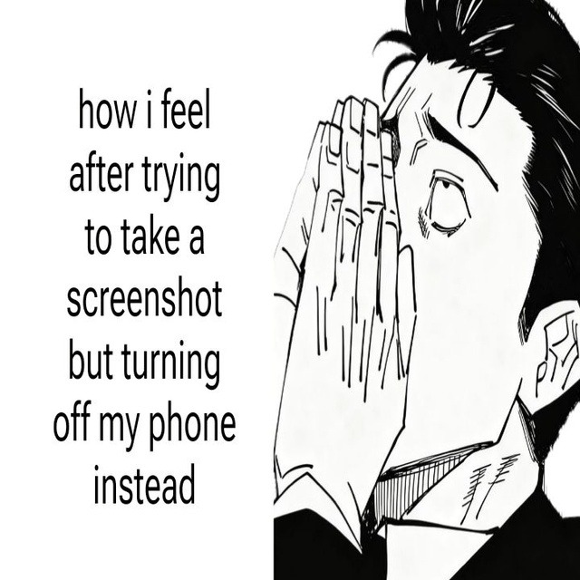 how i feel after trying to take a screenshot but turning off my phone instead
