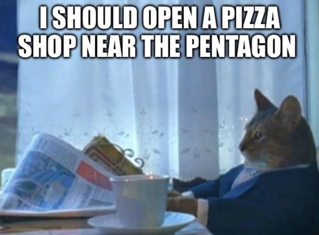I SHOULD OPEN A PIZZA SHOP NEAR THE PENTAGON
