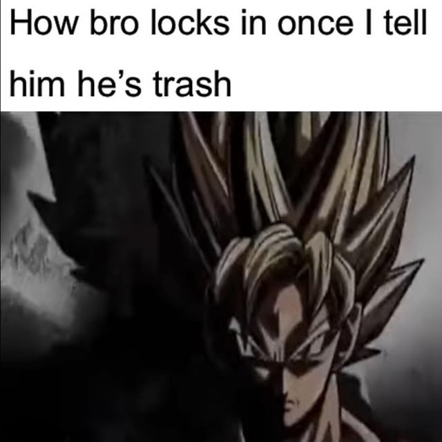 How bro locks in once I tell him he's trash