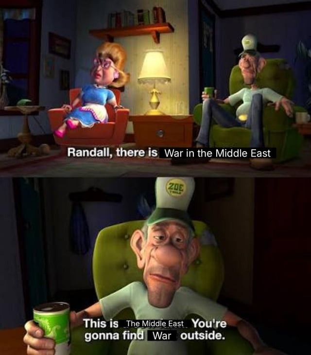 Randall, there is War in the Middle East
This is The Middle East You're gonna find War outside.