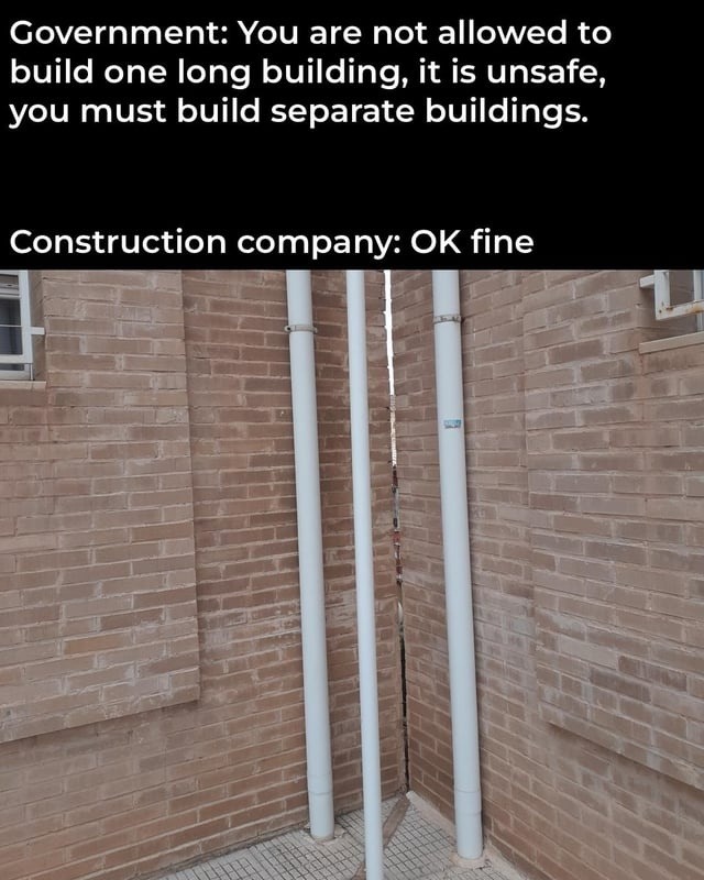 Government: You are not allowed to build one long building, it is unsafe, you must build separate buildings. Construction company: OK fine