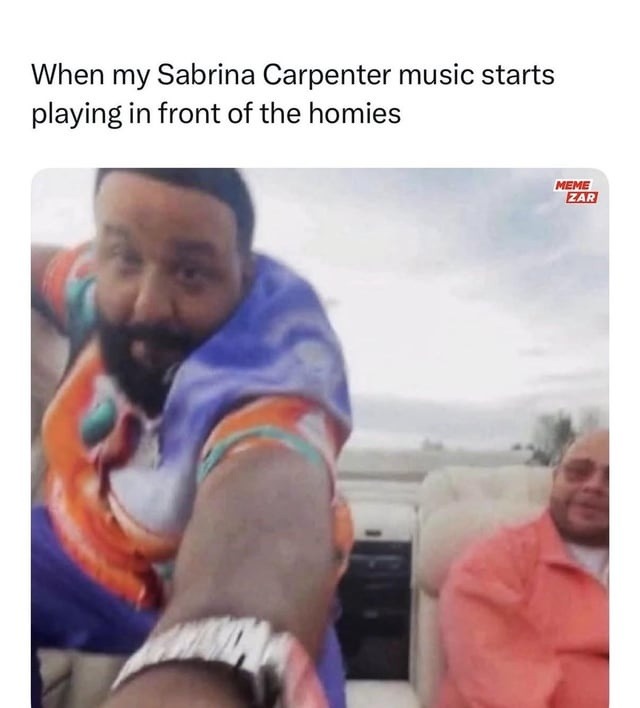 When my Sabrina Carpenter music starts playing in front of the homies