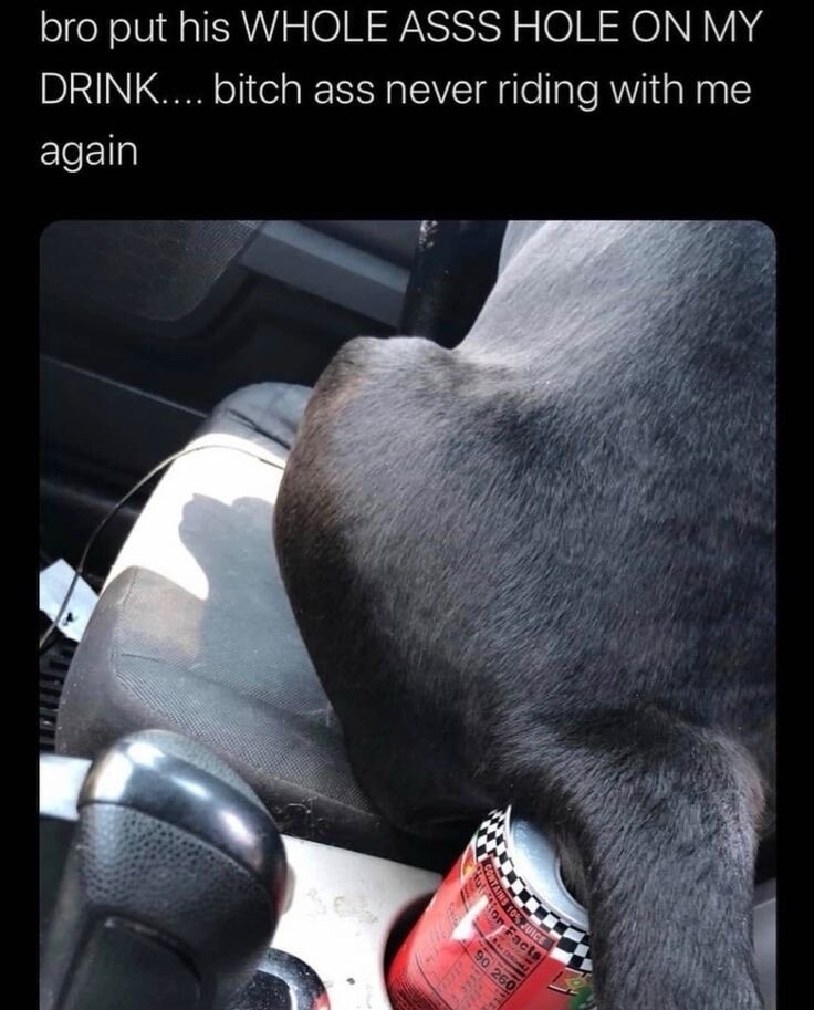 bro put his WHOLE ASS HOLE ON MY DRINK.... bitch ass never riding with me again