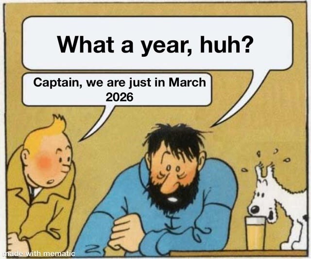What a year, huh?
Captain, we are just in March 2026