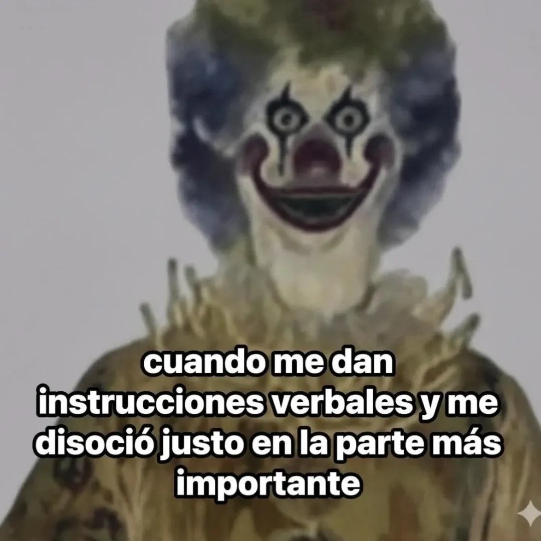 cuando me dan instrucciones verbales y me disoció justo en la parte más importante