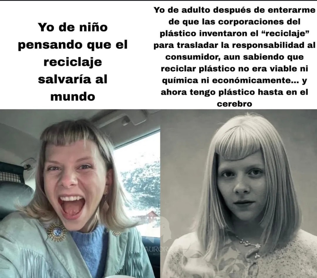Yo de niño pensando que el reciclaje salvaría al mundo
Yo de adulto después de enterarme de que las corporaciones del plástico inventaron el «reciclaje» para trasladar la responsabilidad al consumidor, aun sabiendo que reciclar plástico no era viable ni químicamente ni economicamente... y ahora tengo plástico hasta en el cerebro