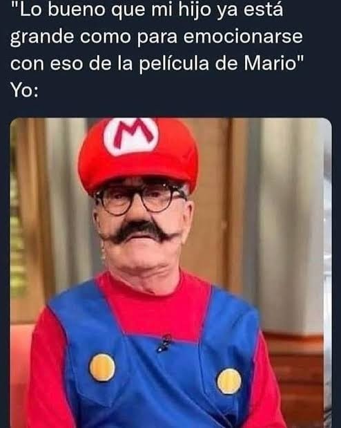 Lo bueno que mi hijo ya está grande como para emocionarse con eso de la película de Mario. Yo: