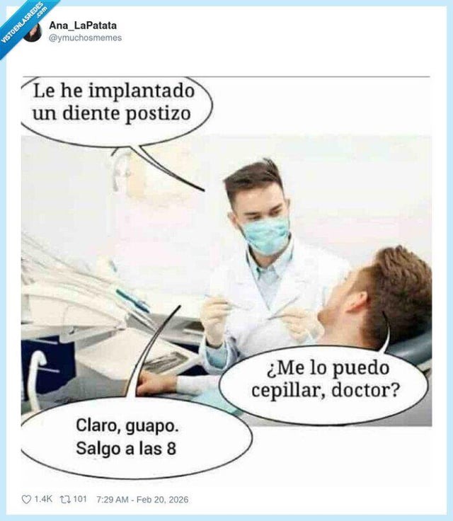Le he implantado un diente postizo
¿Me lo puedo cepillar, doctor?
Claro, guapo. Salgo a las 8