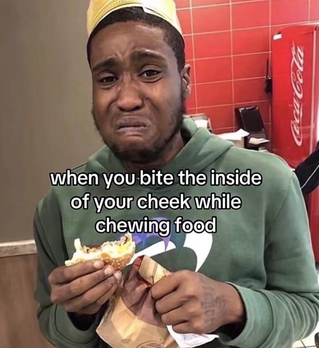 when you bite the inside of your cheek while chewing food