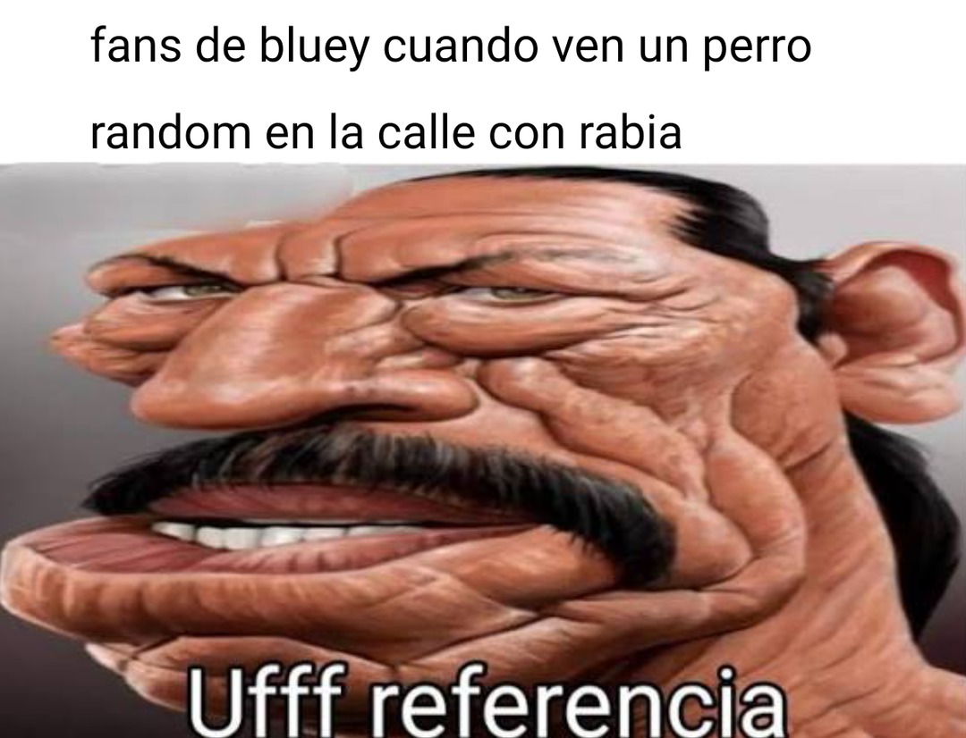 fans de bluey cuando ven un perro random en la calle con rabia
Ufff referencia