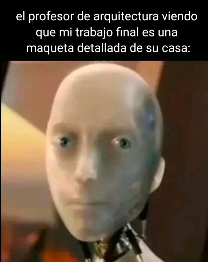 el profesor de arquitectura viendo que mi trabajo final es una maqueta detallada de su casa:
