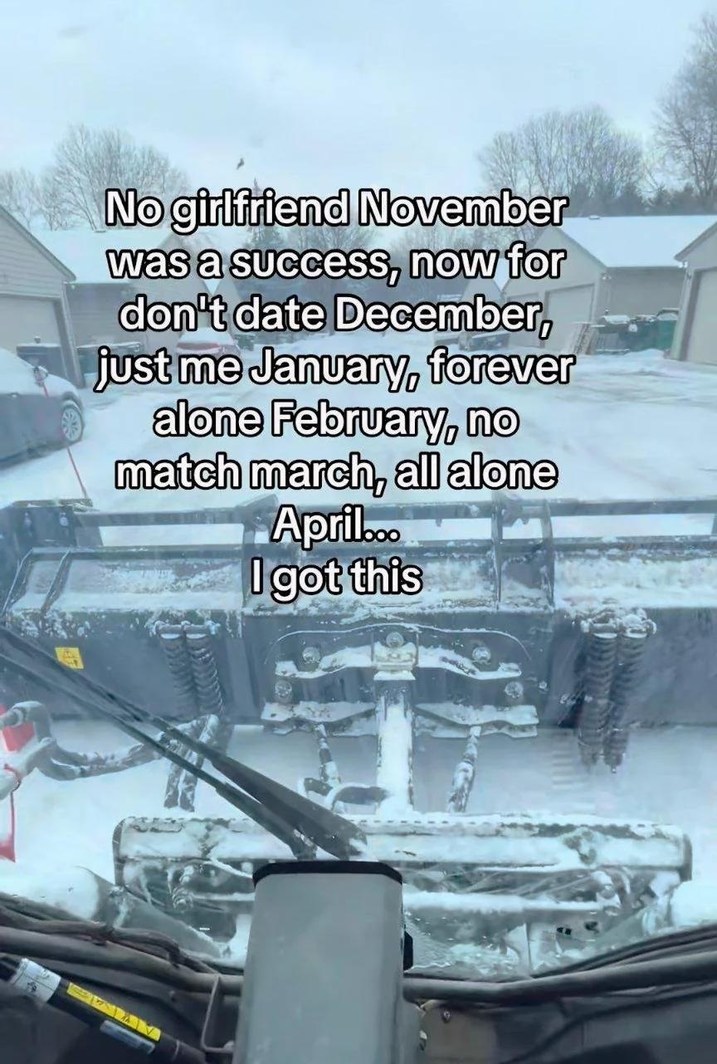 No girlfriend November was a success, now for don't date December, just me January, forever alone February, no match march, all alone April... I got this