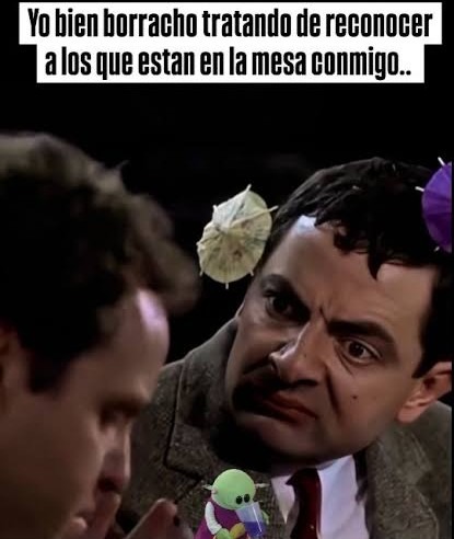 Yo bien borracho tratando de reconocer a los que estan en la mesa conmigo..