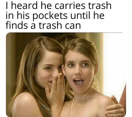 I heard he carries trash in his pockets until he finds a trash can