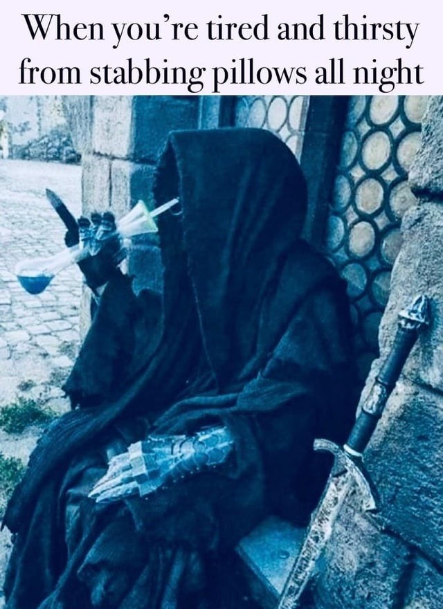 When you’re tired and thirsty from stabbing pillows all night