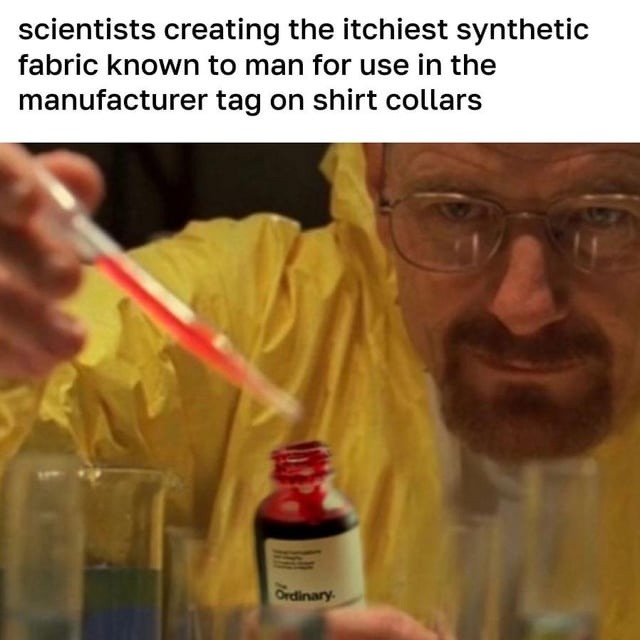 scientists creating the itchiest synthetic fabric known to man for use in the manufacturer tag on shirt collars