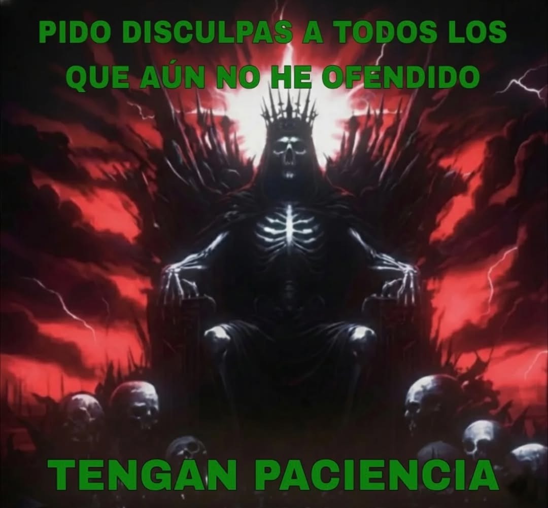 PIDO DISCULPAS A TODOS LOS QUE AÚN NO HE OFENDIDO
TENGAN PACIENCIA