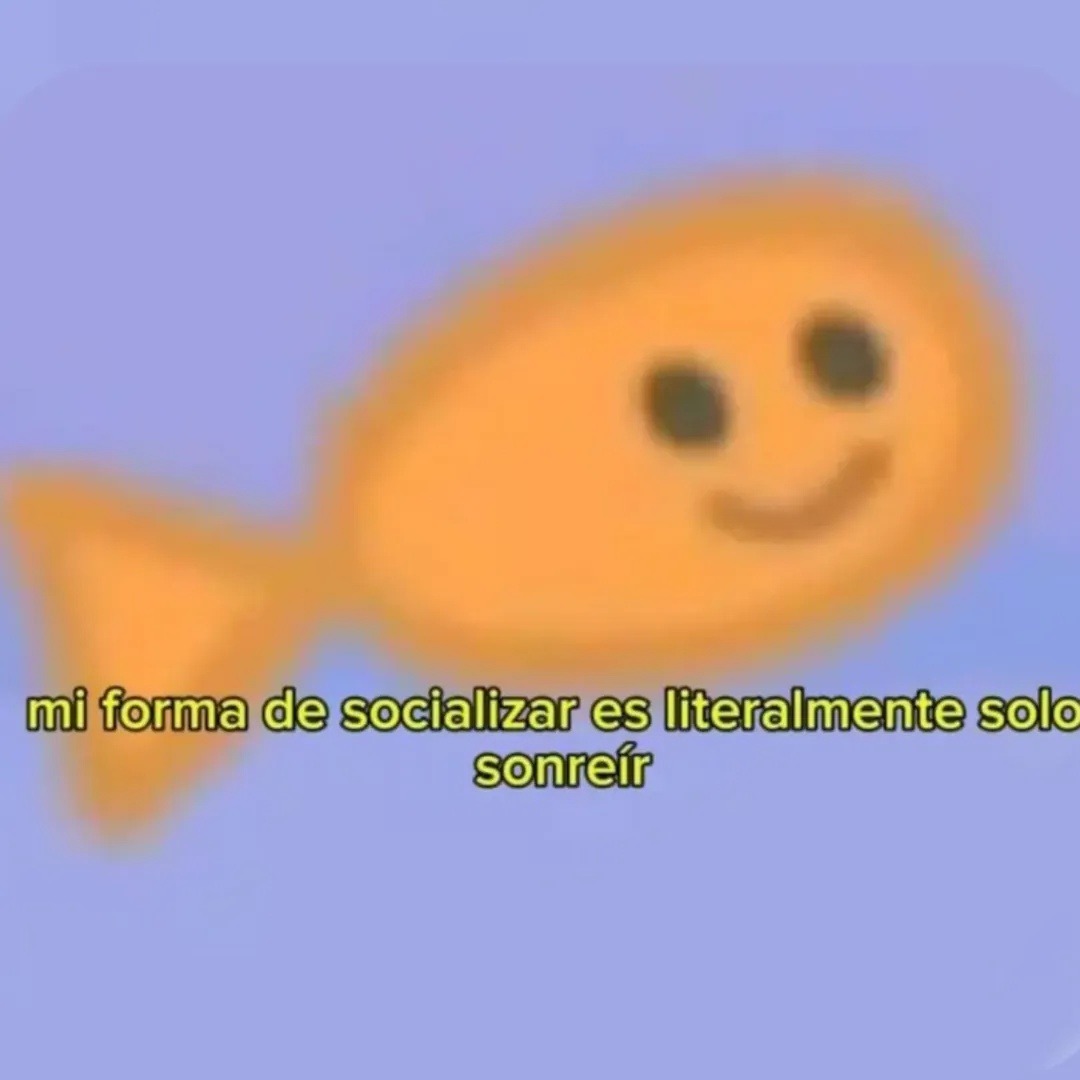 mi forma de socializar es literalmente solo sonreír