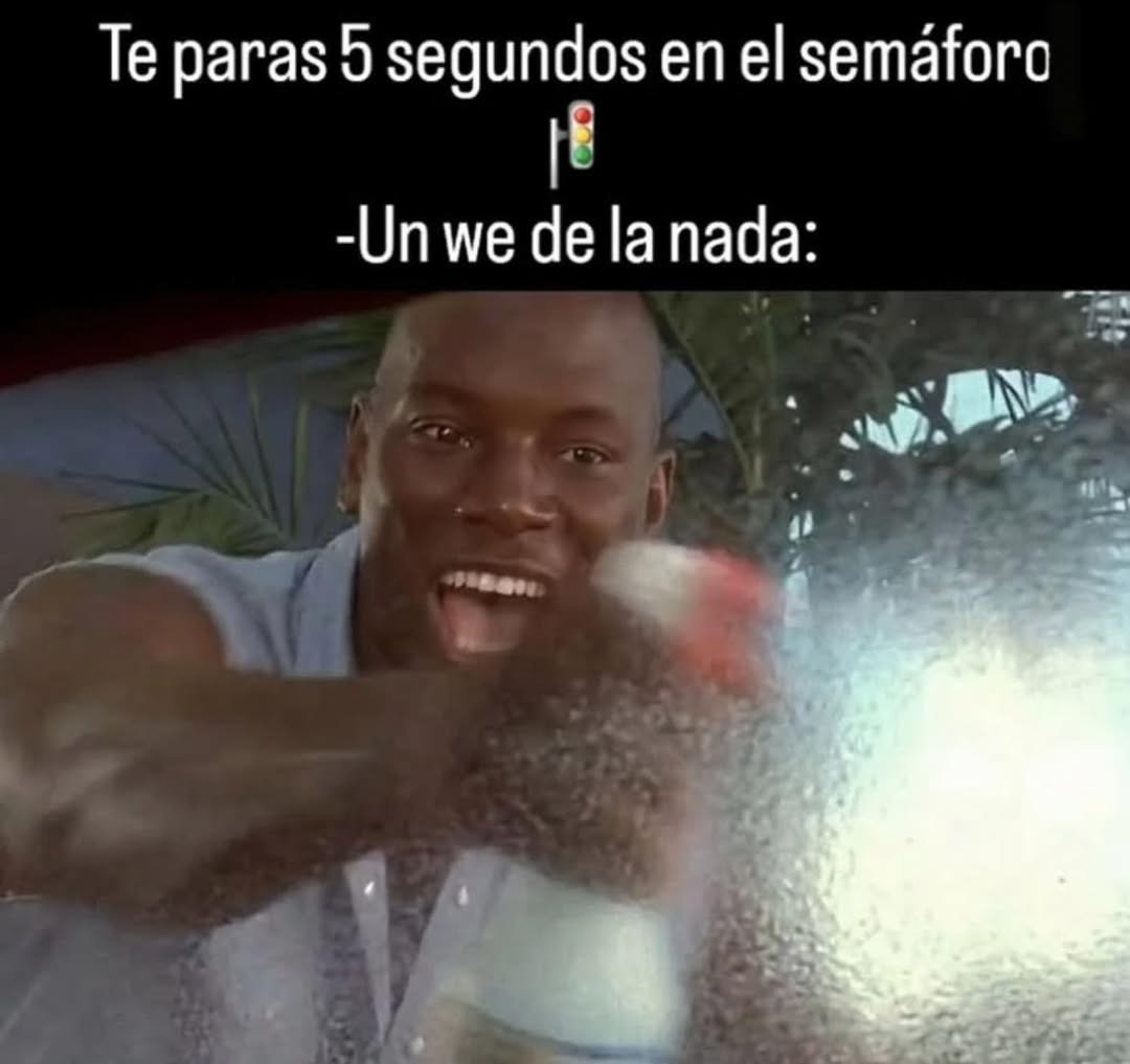Te paras 5 segundos en el semáforo
-Un we de la nada: