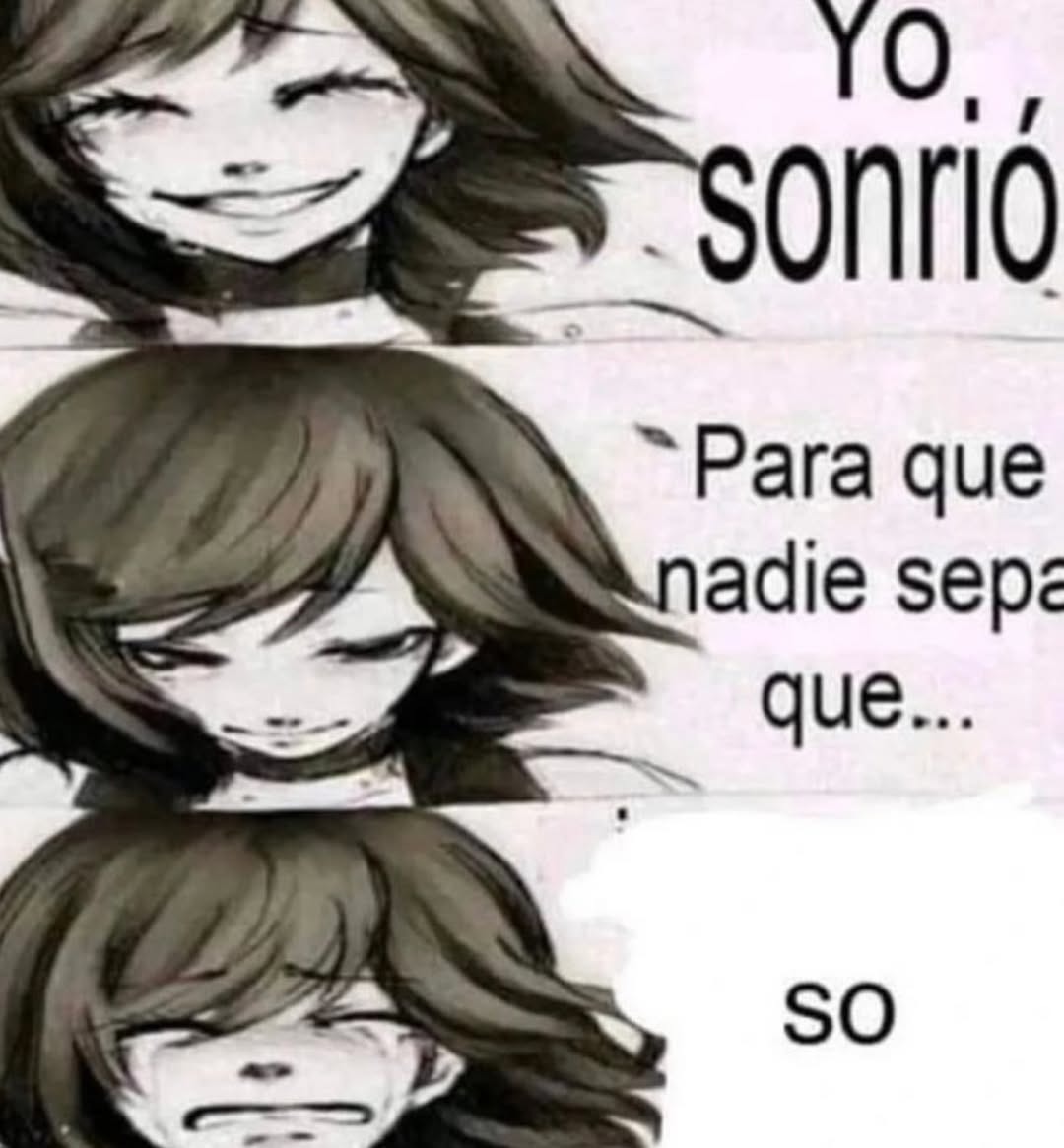 Yo, sonrió
Para que nadie sepa que...
SO