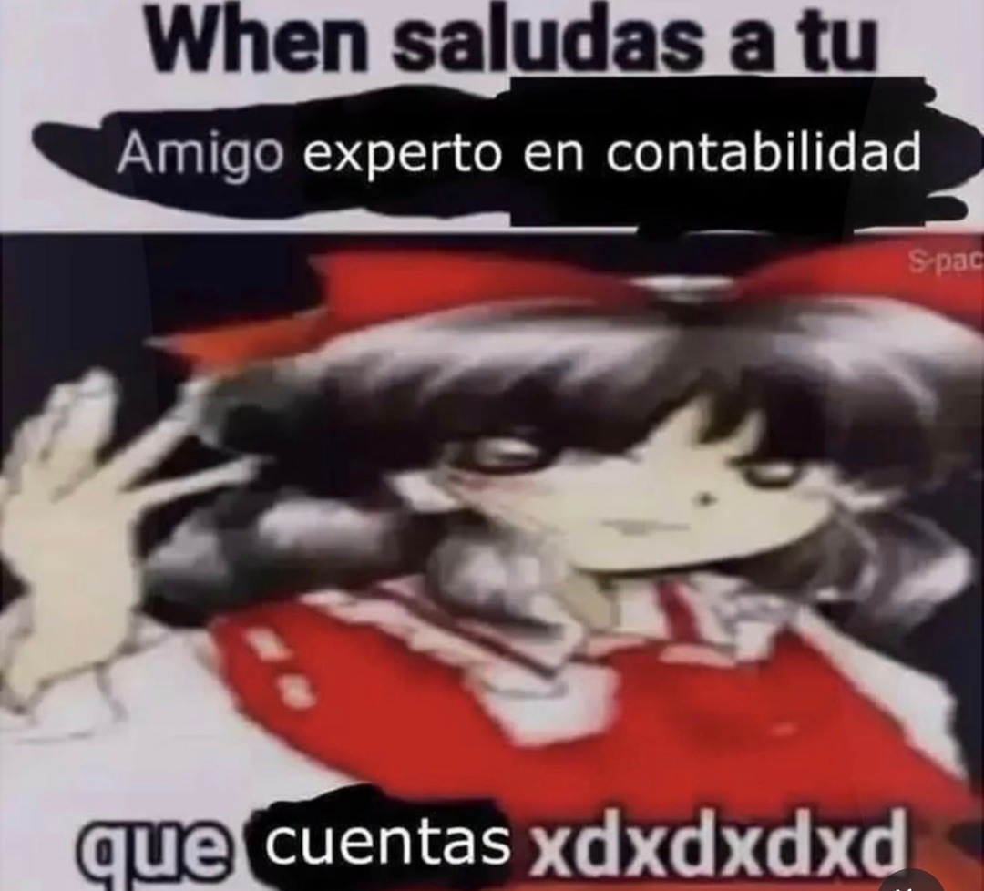Cuando saludas a tu amigo experto en contabilidad, ¿qué cuentas? xdxdx