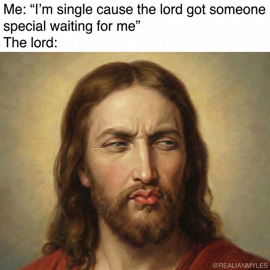Me: “I’m single cause the lord got someone special waiting for me” The lord: