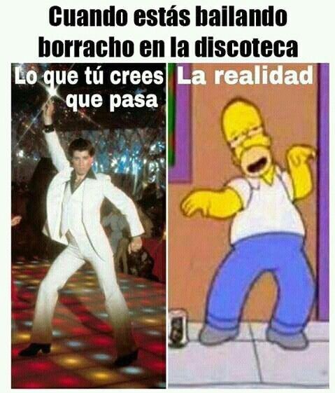 Cuando estás bailando borracho en la discoteca
Lo que tú crees que pasa La realidad