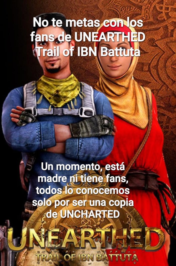 No te metas con los fans de UNEARTHED (Trail of Ibn Battuta) Un momento, está madre ni tiene fans, todos lo conocemos solo por ser una copia de UNCHARTED
