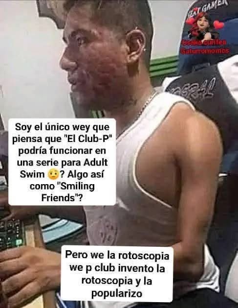 Soy el único wey que piensa que 'El Club-p' podría funcionar en una serie para Adult Swim ? Algo así como 'Smiling Friends' ?
Pero we la rotoscopia we p club invento la rotoscopia y la popularizo