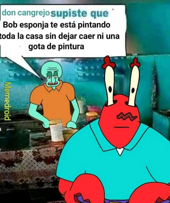 don cangrejo supiste que Bob esponja te está pintando toda la casa sin dejar caer ni una gota de pintura