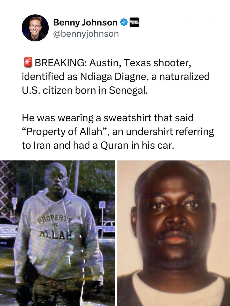 🚨 BREAKING: Austin, Texas shooter, identified as Ndiaga Diagne, a naturalized U.S. citizen born in Senegal. He was wearing a sweatshirt that said “Property of Allah”, an undershirt referring to Iran and had a Quran in his car.