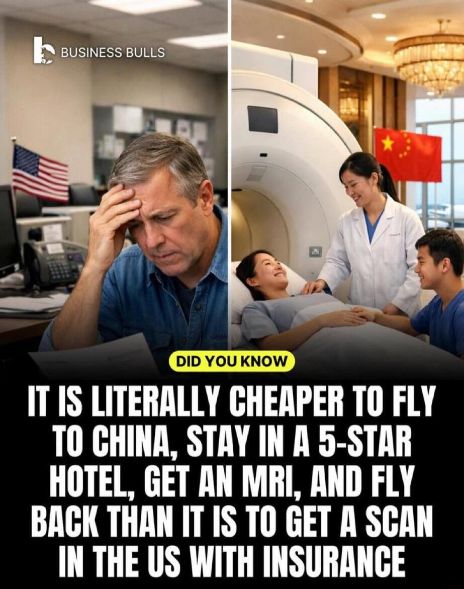 DID YOU KNOW IT IS LITERALLY CHEAPER TO FLY TO CHINA, STAY IN A 5-STAR HOTEL, GET AN MRI, AND FLY BACK THAN IT IS TO GET A SCAN IN THE US WITH INSURANCE