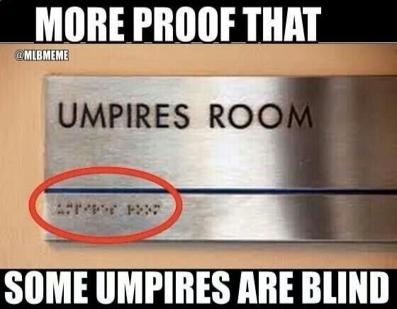 MORE PROOF THAT UMP IRES ROOM SOME UMPIRES ARE BLIND