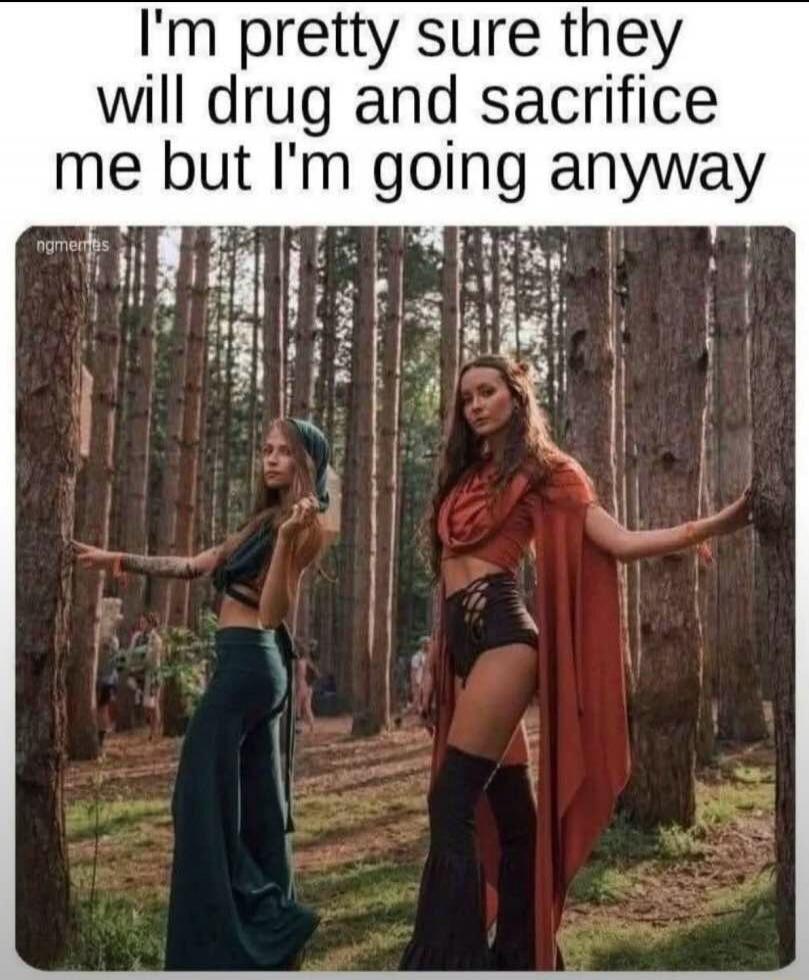 I'm pretty sure they will drug and sacrifice me but I'm going anyway