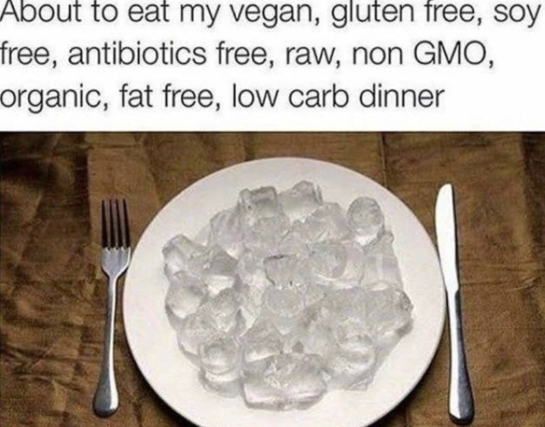About to eat my vegan, gluten free, soy free, antibiotics free, raw, non GMO, organic, fat free, low carb dinner