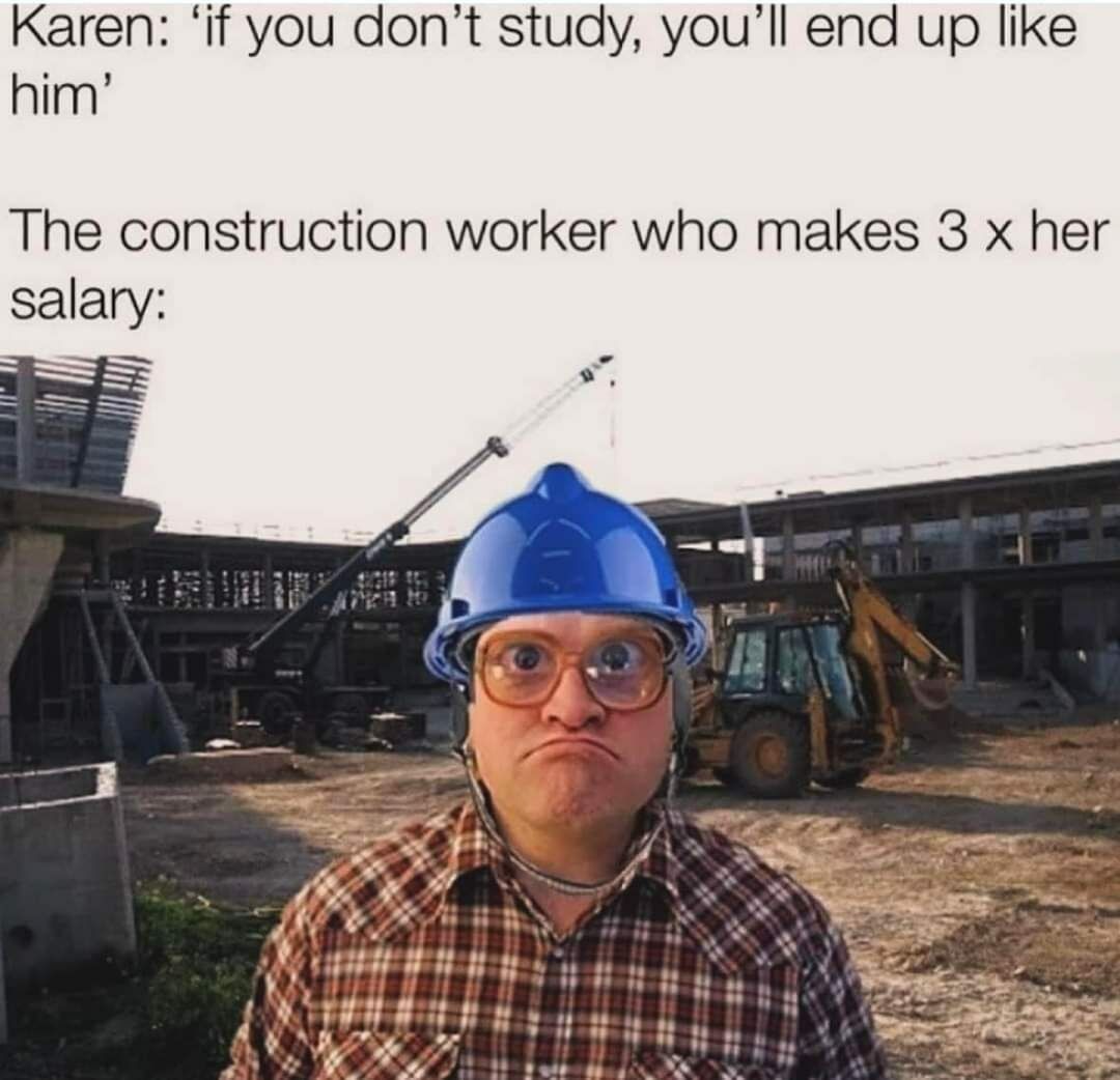 Karen: 'if you don’t study, you’ll end up like him'
The construction worker who makes 3 x her salary: