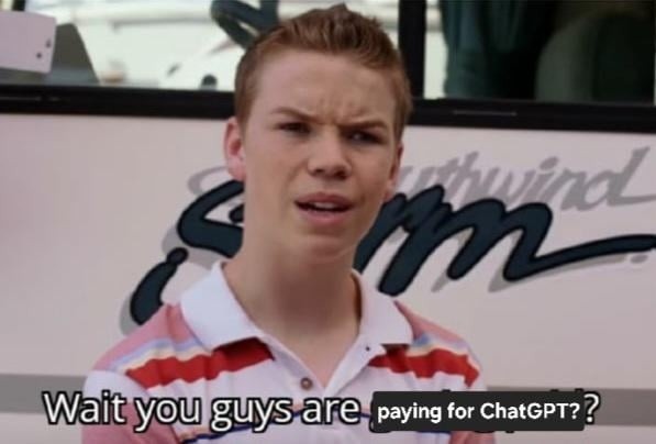 Wait you guys are paying for ChatGPT?