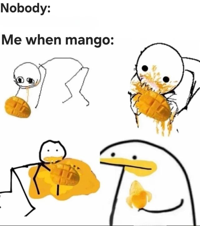 Nobody:
Me when mango: