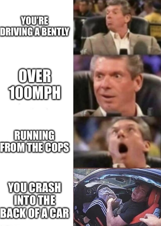 YOU'RE DRIVING A BENTLY OVER 100 MPH RUNNING FROM THE COPS YOU CRASH INTO THE BACK OF A CAR